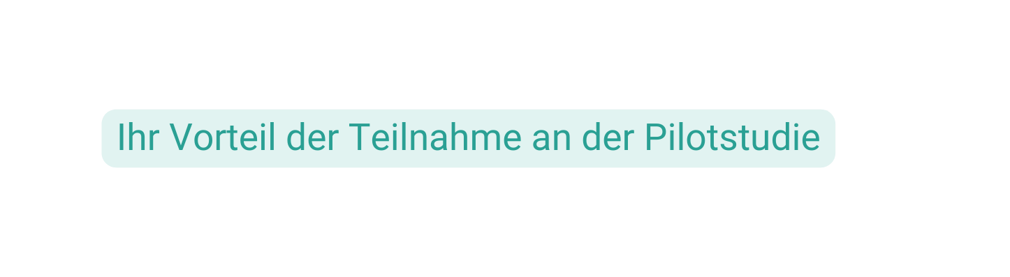 Ihr Vorteil der Teilnahme an der Pilotstudie